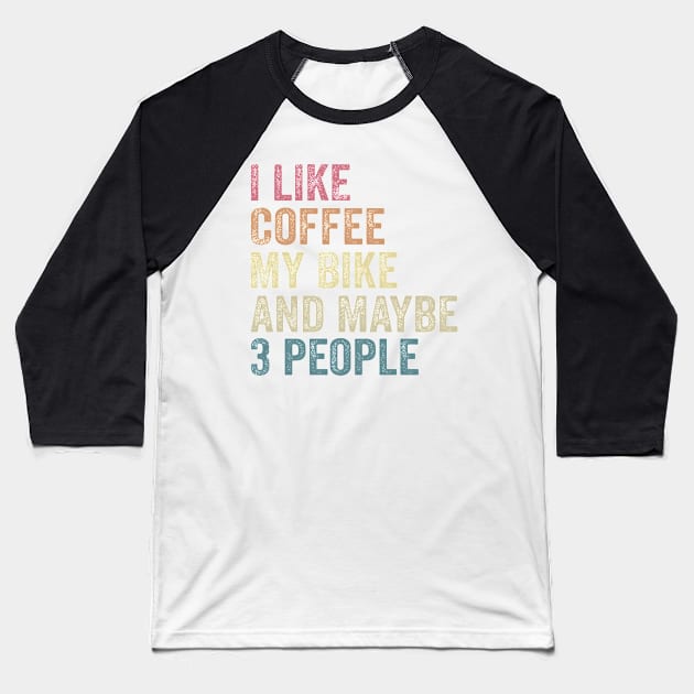 I Like Coffee My Bike and Maybe 3 People, Funny Cyclist, Saying Quotes Tee Baseball T-Shirt by shopcherroukia